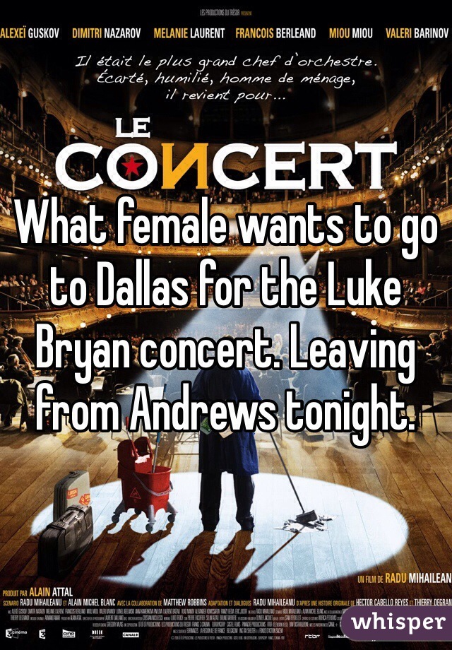 What female wants to go to Dallas for the Luke Bryan concert. Leaving from Andrews tonight.