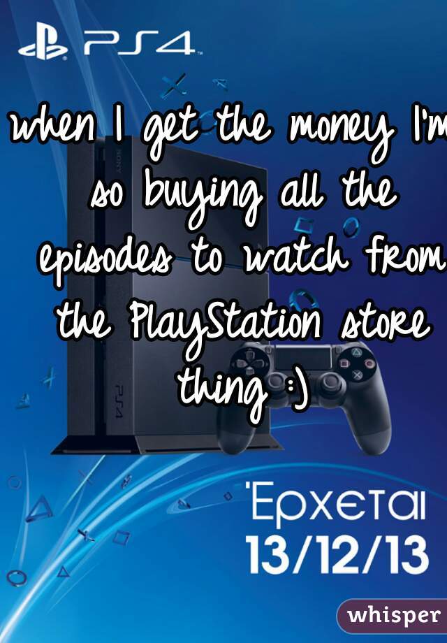 when I get the money I'm so buying all the episodes to watch from the PlayStation store thing :)