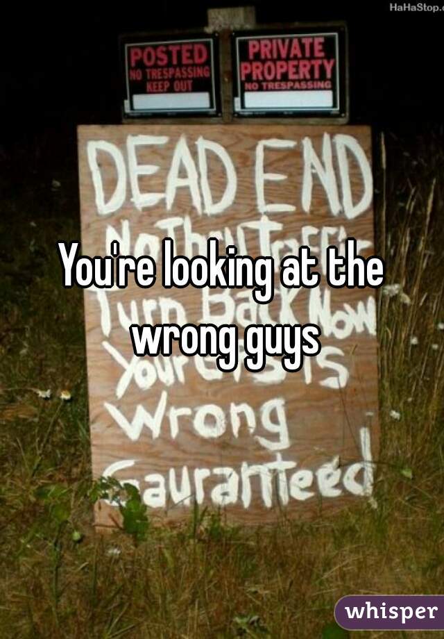 You're looking at the wrong guys