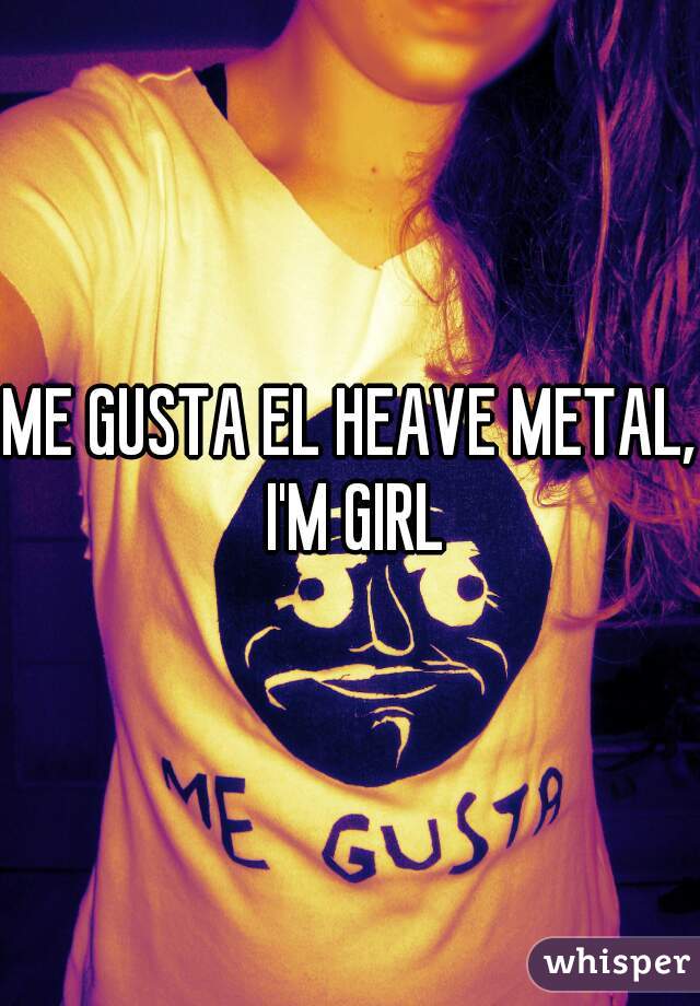 ME GUSTA EL HEAVE METAL, I'M GIRL