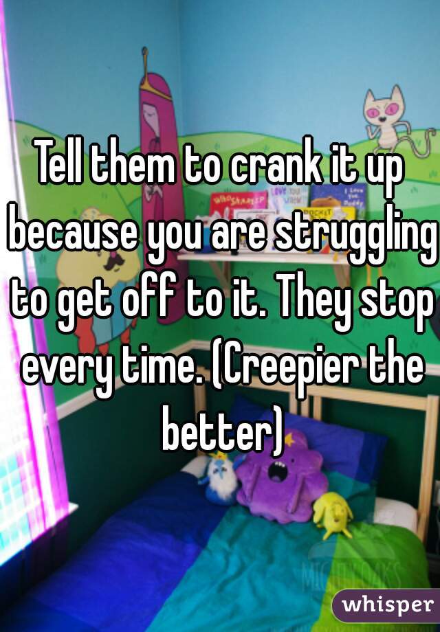 Tell them to crank it up because you are struggling to get off to it. They stop every time. (Creepier the better)