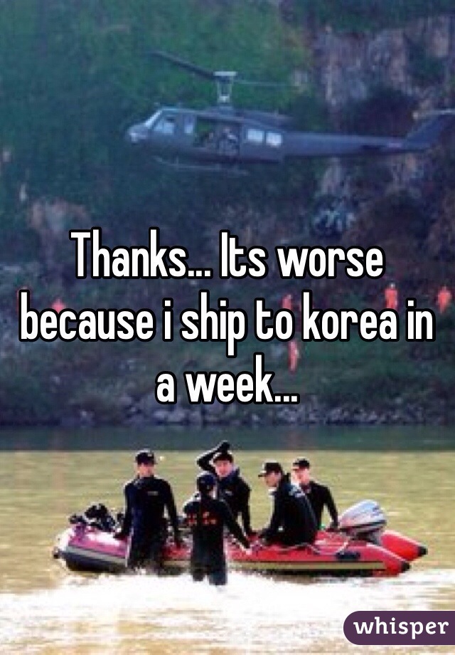 Thanks... Its worse because i ship to korea in a week...