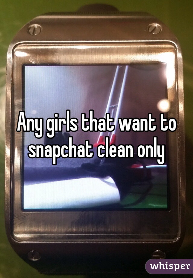 Any girls that want to snapchat clean only 
