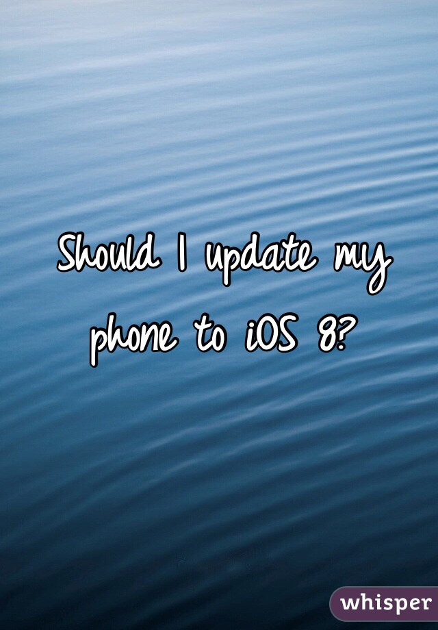 Should I update my phone to iOS 8?