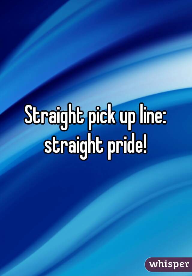 Straight pick up line: straight pride! 