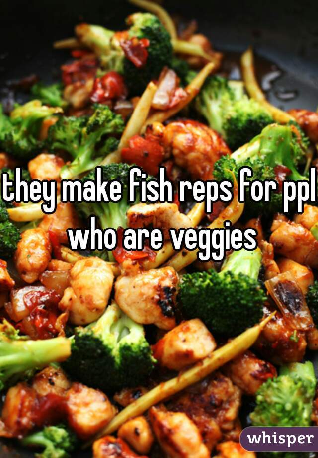 they make fish reps for ppl who are veggies