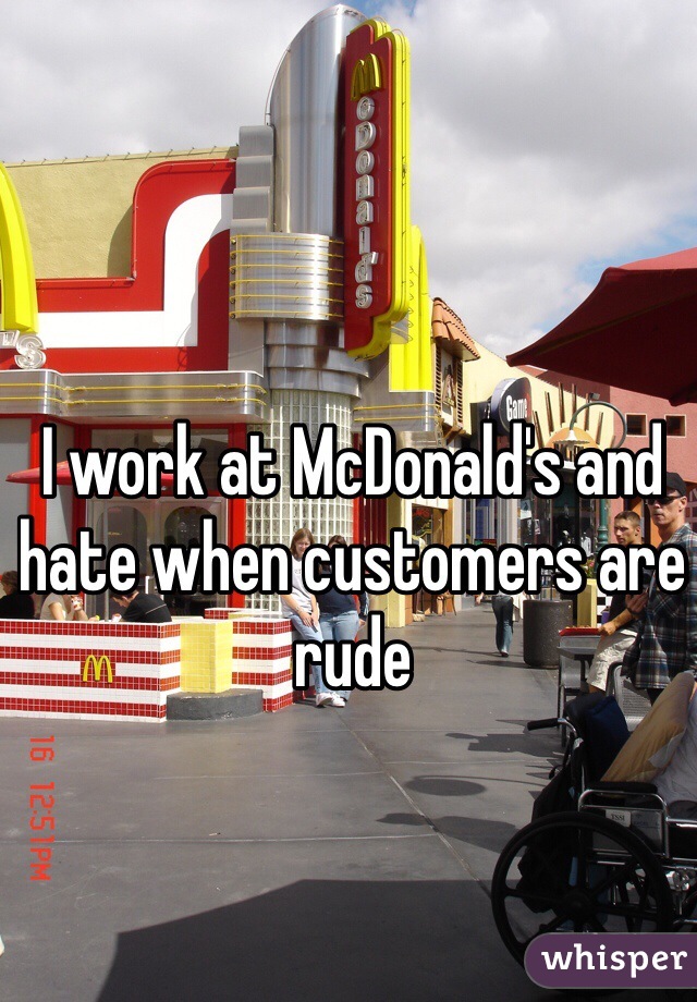 I work at McDonald's and hate when customers are rude