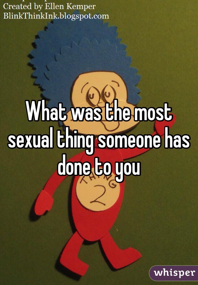 What was the most sexual thing someone has done to you 