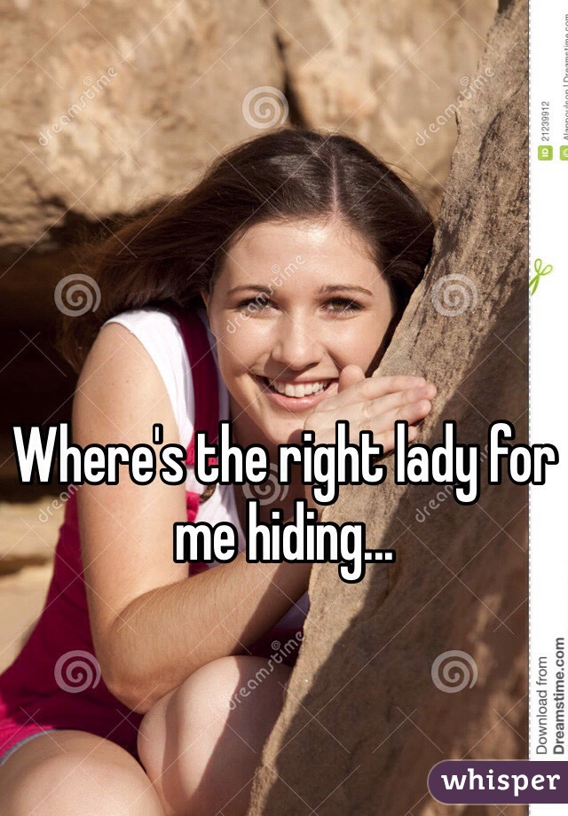 Where's the right lady for me hiding...