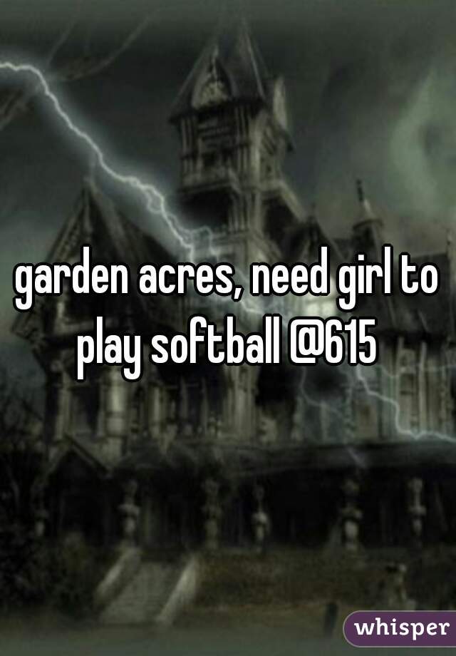 garden acres, need girl to play softball @615 
