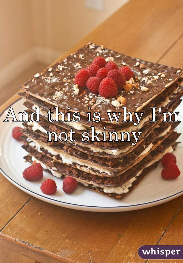 And this is why I'm not skinny