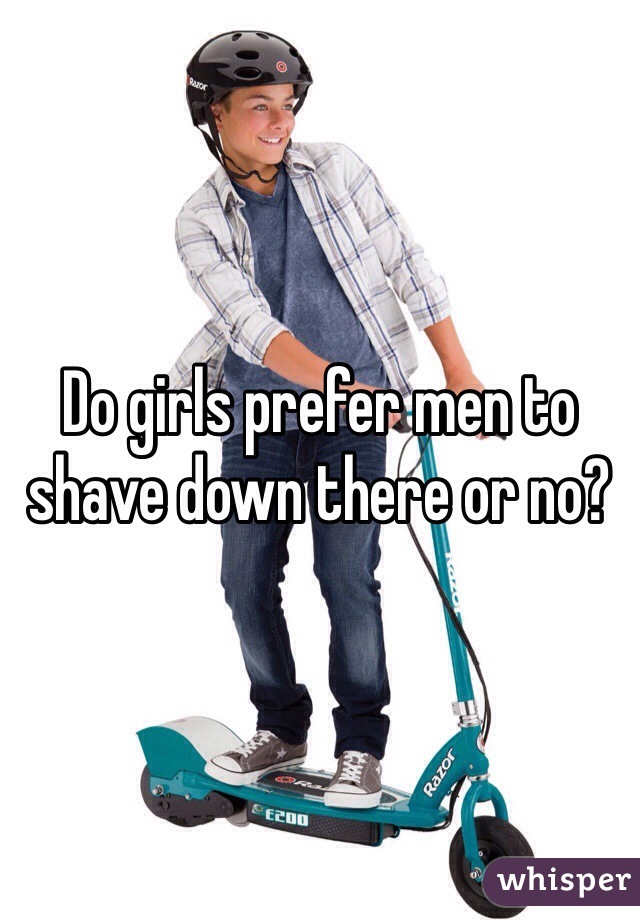 Do girls prefer men to shave down there or no?