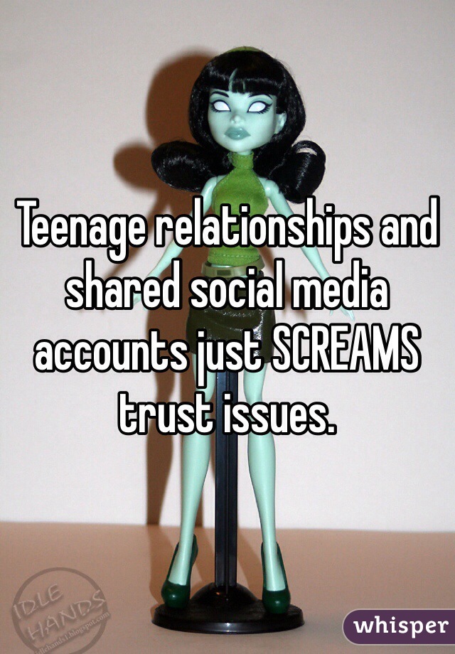 Teenage relationships and shared social media accounts just SCREAMS trust issues. 