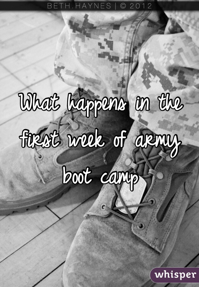 What happens in the first week of army boot camp
