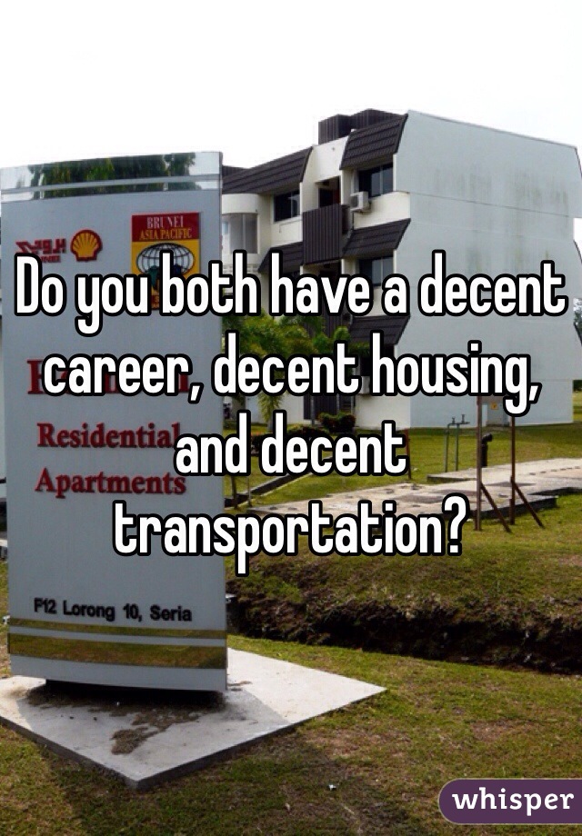 Do you both have a decent career, decent housing, and decent transportation?