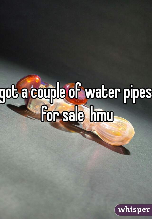 got a couple of water pipes for sale  hmu
