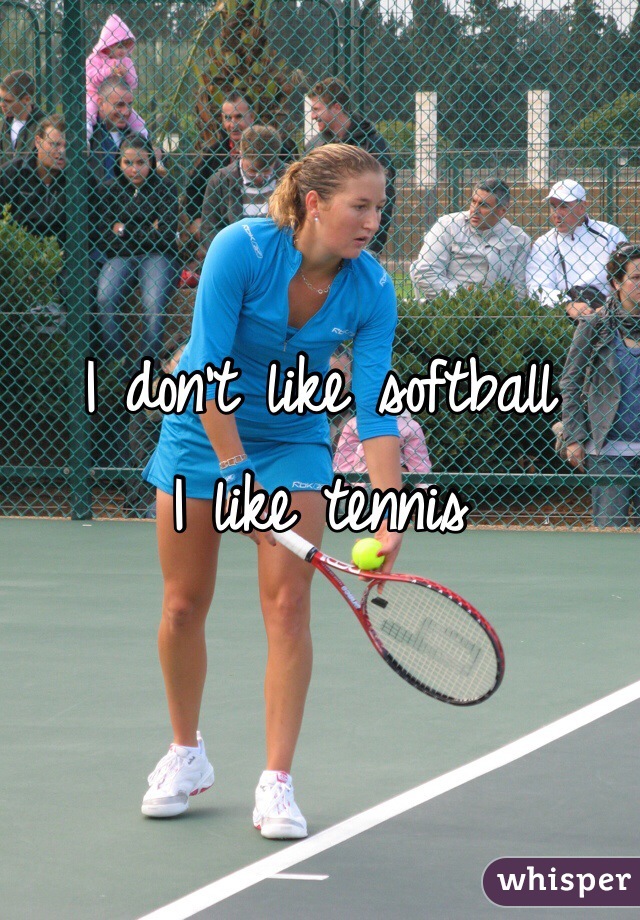 I don't like softball
I like tennis 