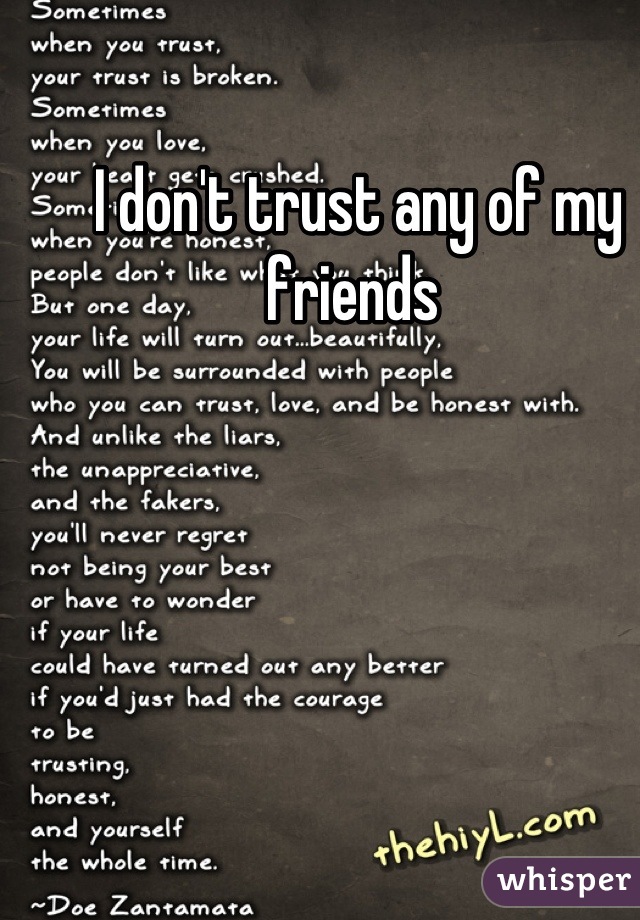 I don't trust any of my friends 