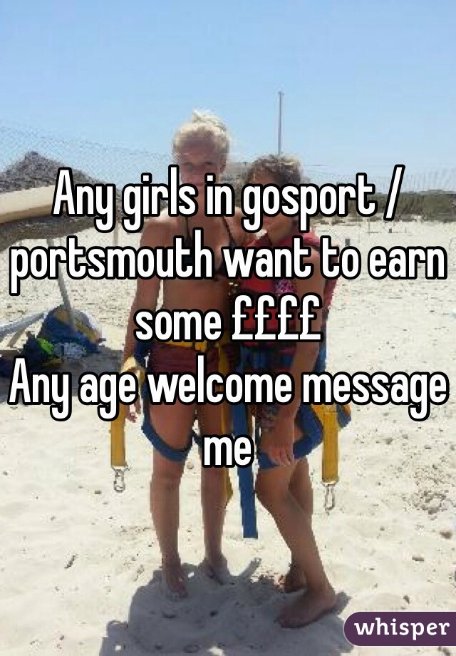 Any girls in gosport / portsmouth want to earn some ££££ 
Any age welcome message me 