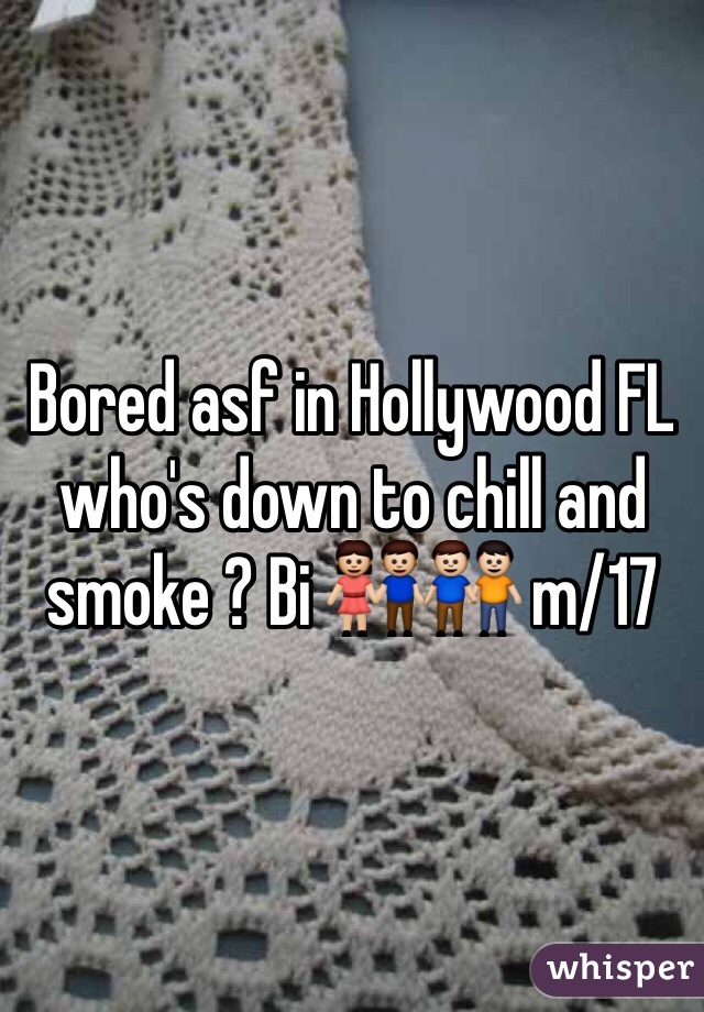 Bored asf in Hollywood FL who's down to chill and smoke ? Bi 👫👬 m/17 