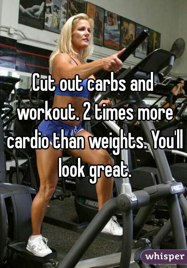 Cut out carbs and workout. 2 times more cardio than weights. You'll look great.