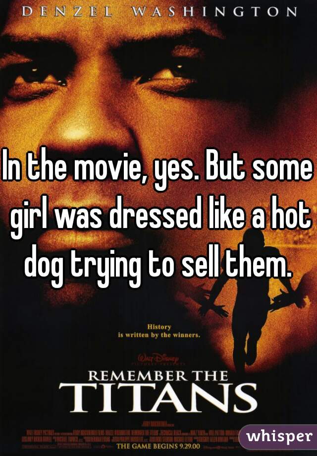 In the movie, yes. But some girl was dressed like a hot dog trying to sell them. 