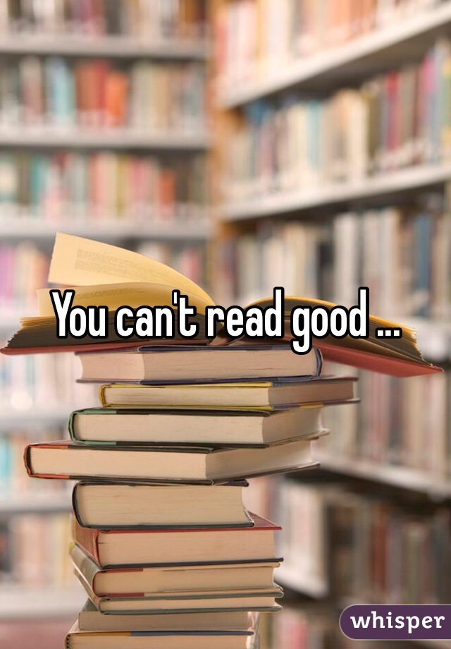 You can't read good ...