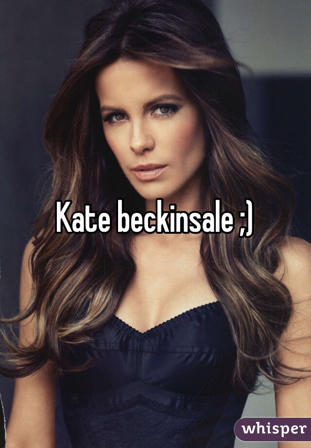 Kate beckinsale ;)