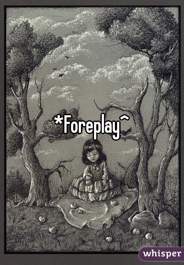 *Foreplay^