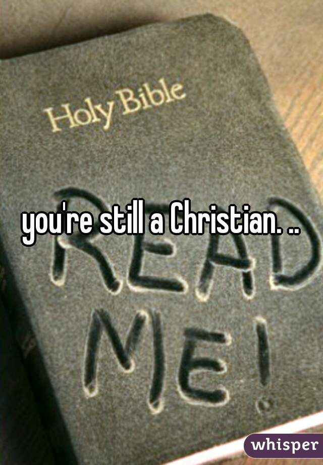 you're still a Christian. ..