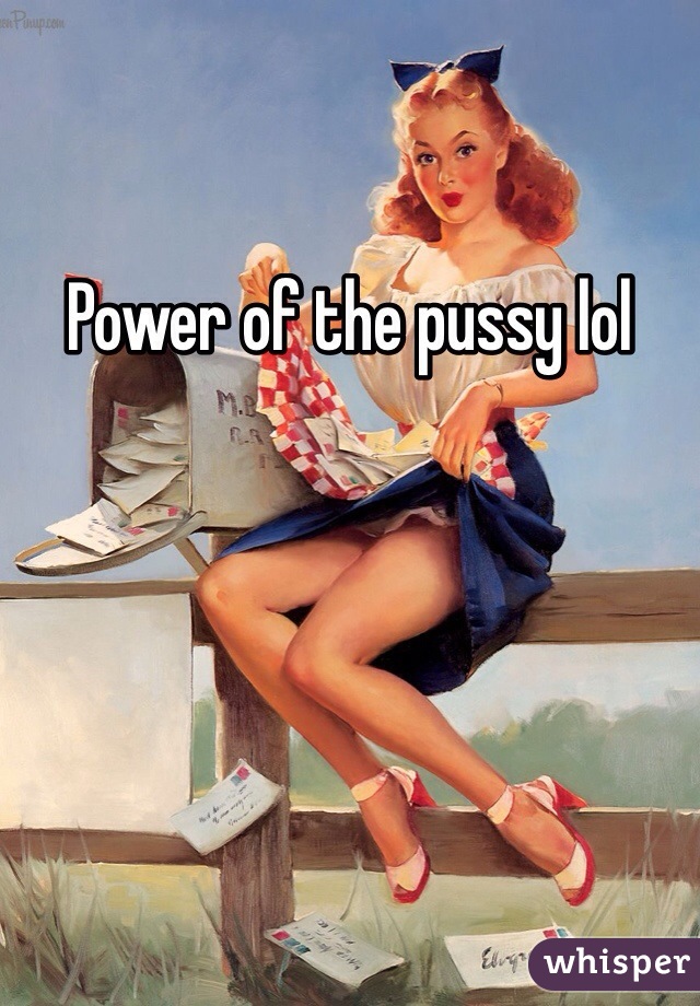 Power of the pussy lol