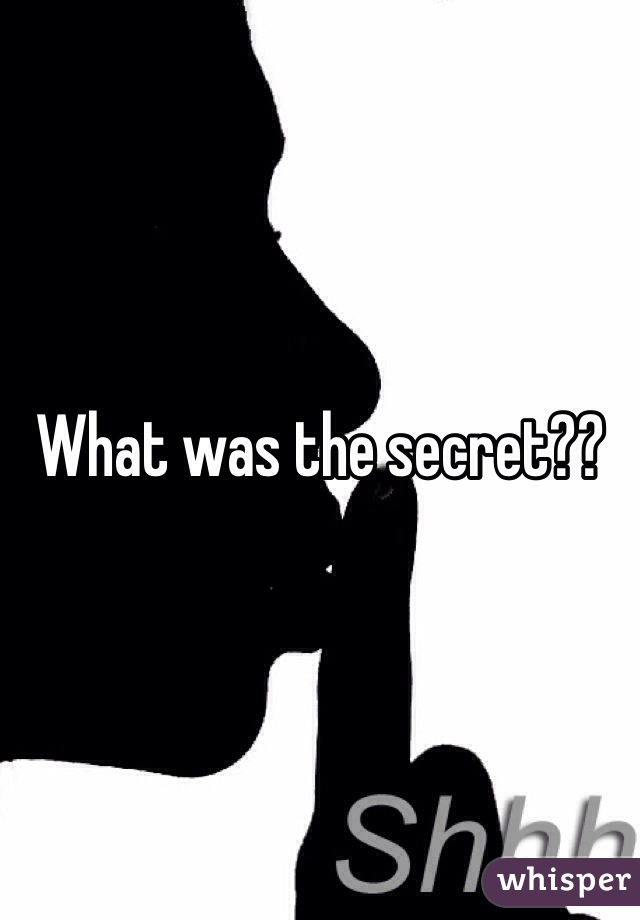 What was the secret??