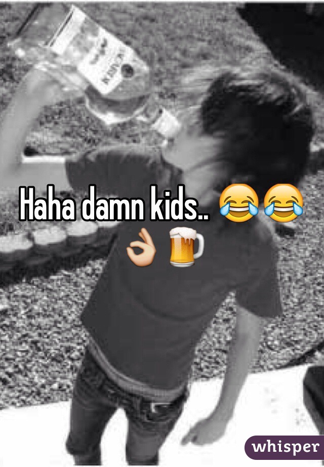 Haha damn kids.. 😂😂👌🍺