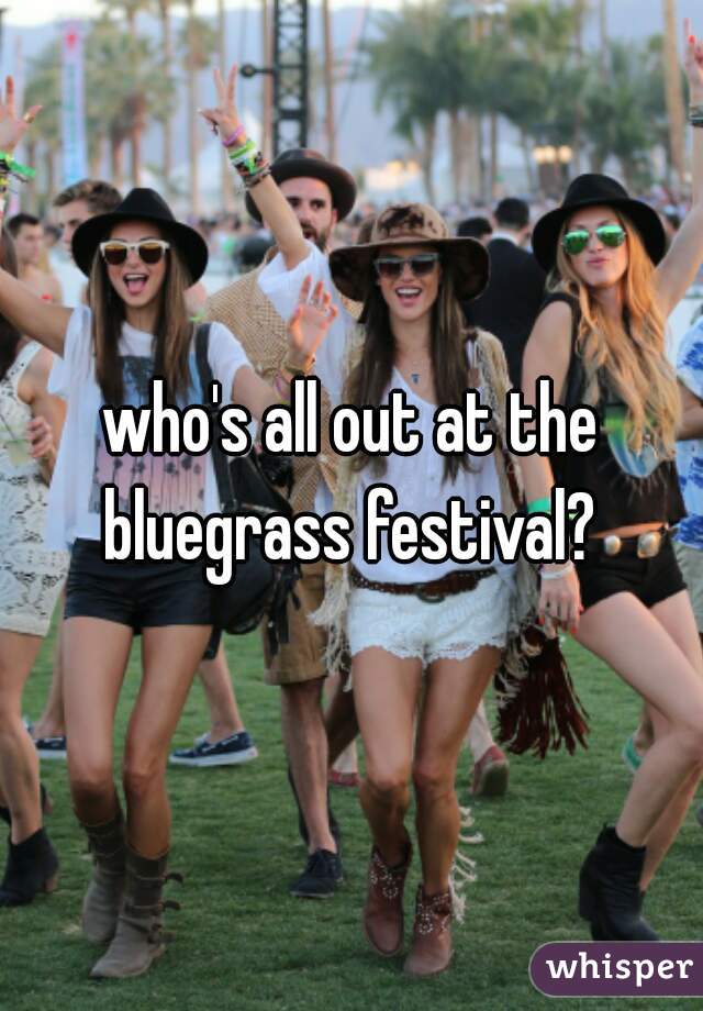 who's all out at the bluegrass festival? 