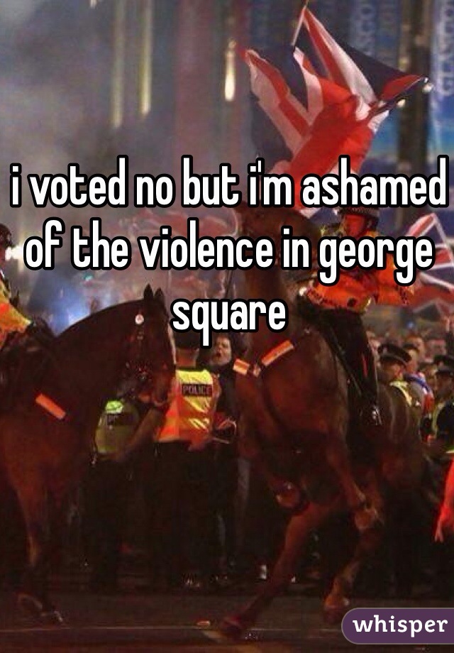 i voted no but i'm ashamed of the violence in george square