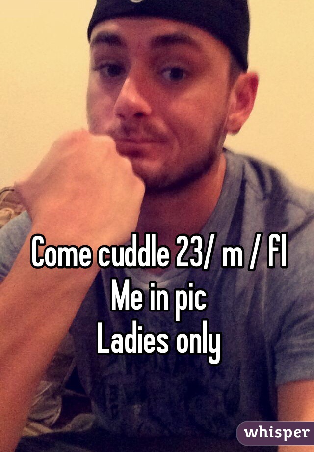 Come cuddle 23/ m / fl
Me in pic 
Ladies only 