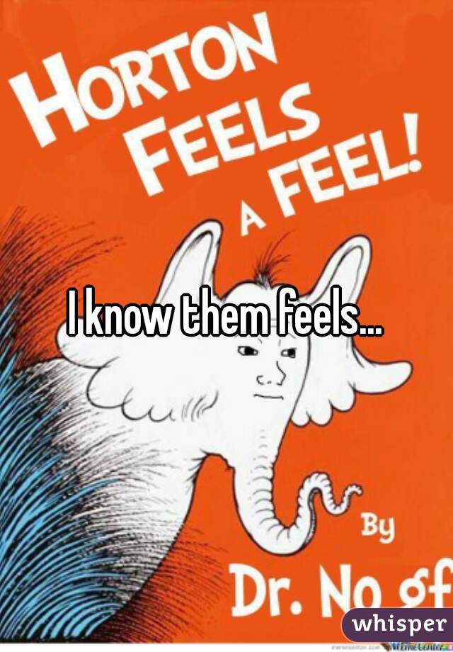 I know them feels...