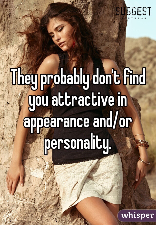 They probably don't find you attractive in appearance and/or personality. 