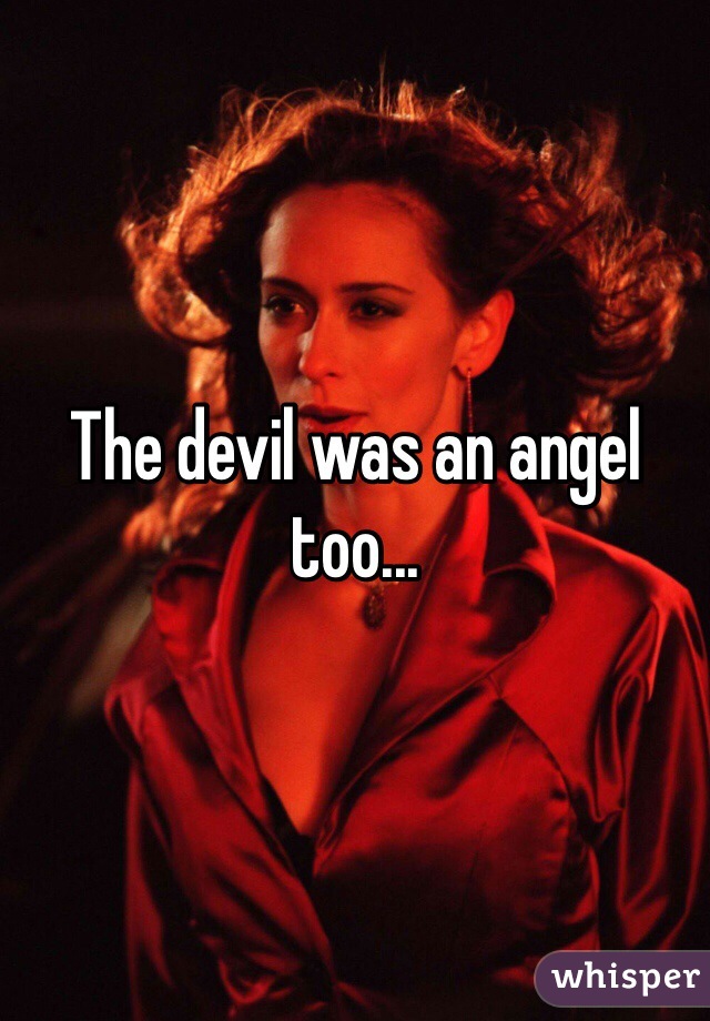 The devil was an angel too...