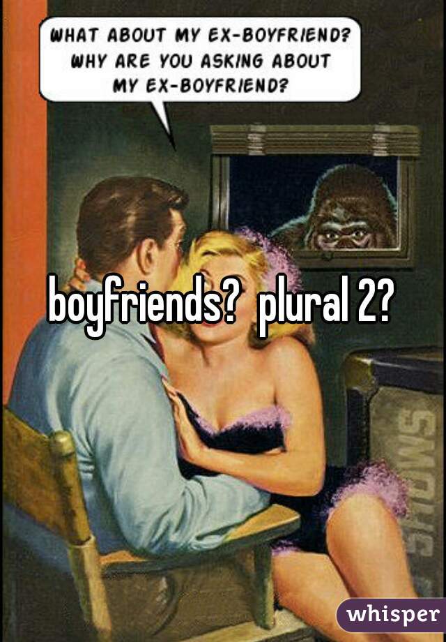 boyfriends?  plural 2?