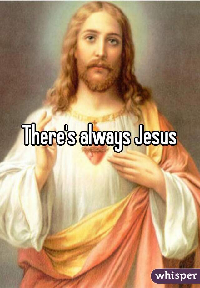 There's always Jesus