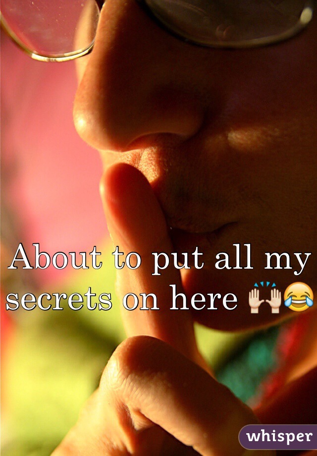 About to put all my secrets on here 🙌😂
