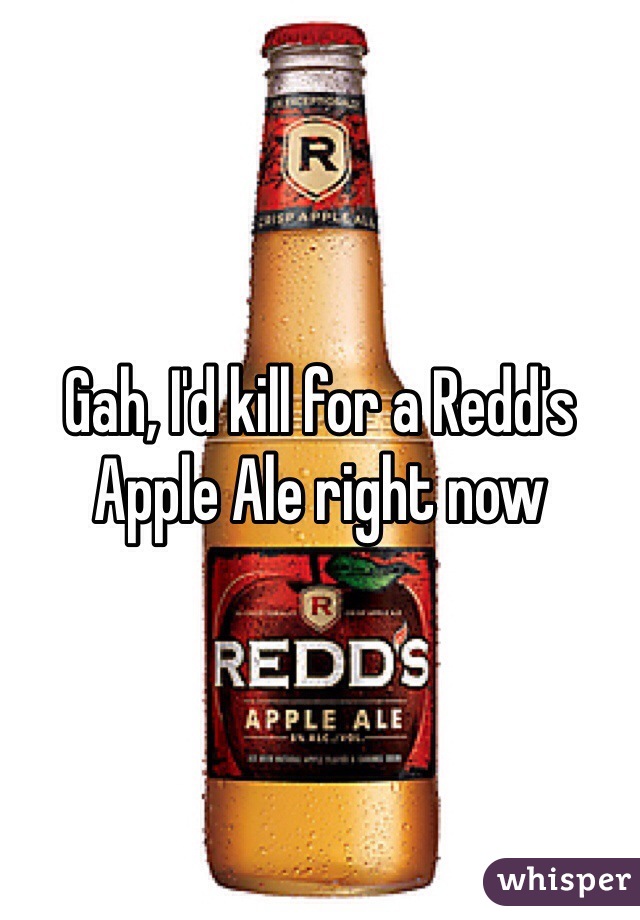 Gah, I'd kill for a Redd's Apple Ale right now 