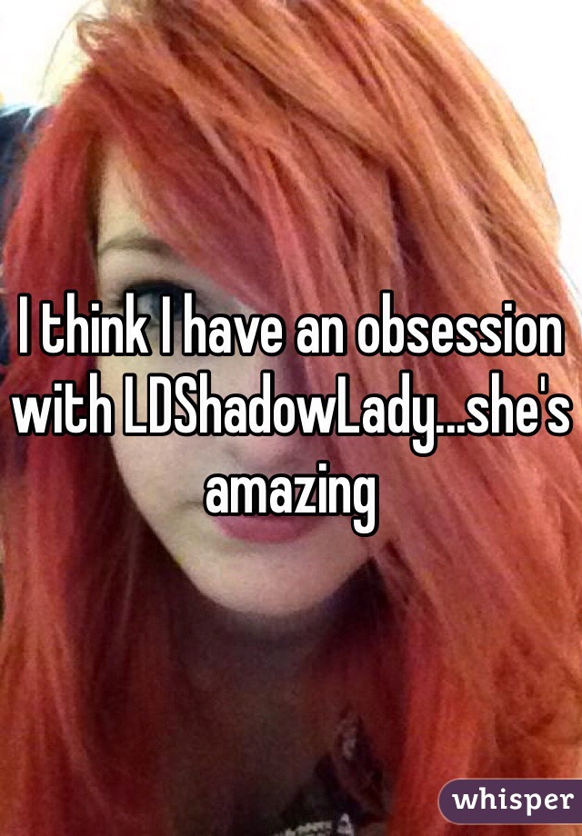 I think I have an obsession with LDShadowLady...she's amazing 
