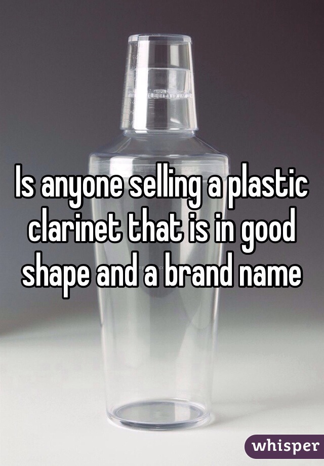 Is anyone selling a plastic clarinet that is in good shape and a brand name