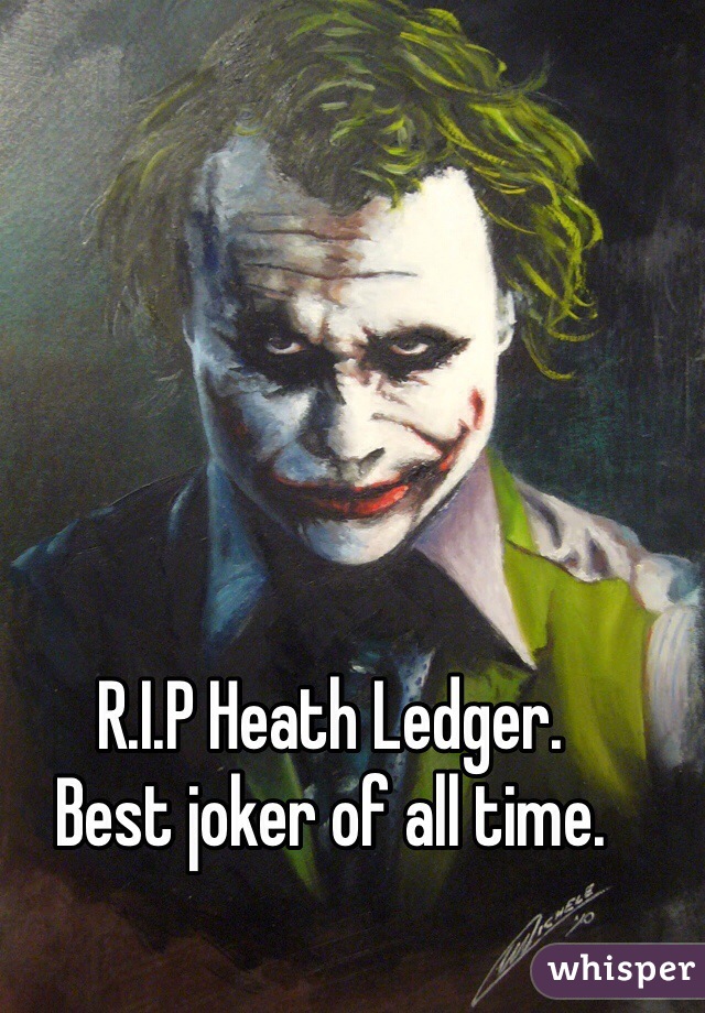 R.I.P Heath Ledger.
Best joker of all time.