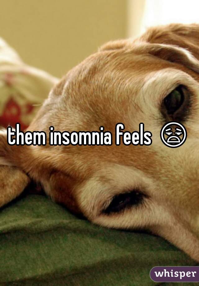 them insomnia feels 😧 