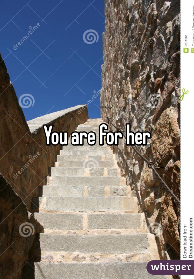 You are for her 