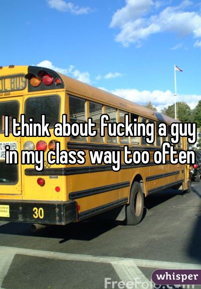 I think about fucking a guy in my class way too often