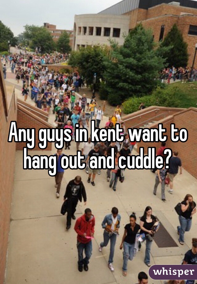 Any guys in kent want to hang out and cuddle? 